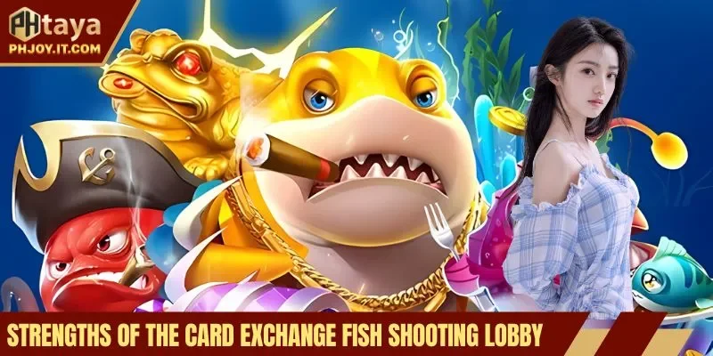 Strengths of the card exchange fish shooting lobby