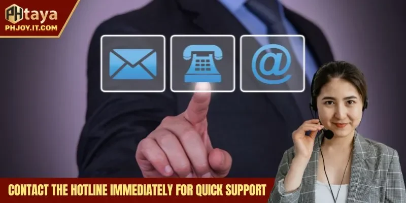 Contact the hotline immediately for quick support