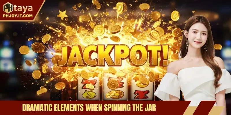Dramatic elements when spinning the jar