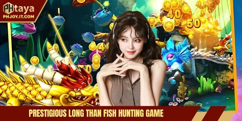 Prestigious Long Than fish hunting game