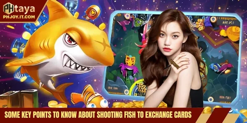 Some key points to know about shooting fish to exchange cards