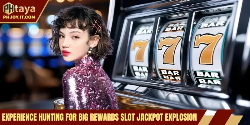 Experience hunting for big rewards slot jackpot explosion